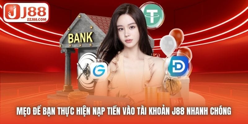 Mẹo để bạn thực hiện nạp tiền vào tài khoản J88 nhanh chóng
