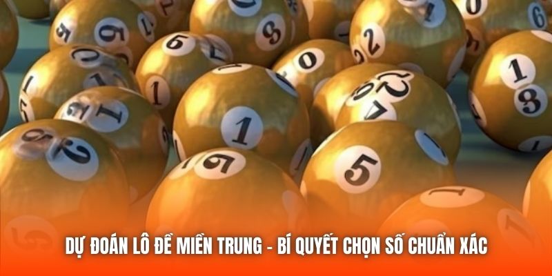 Dự Đoán Lô Đề Miền Trung - Bí Quyết Chọn Số Chuẩn Xác