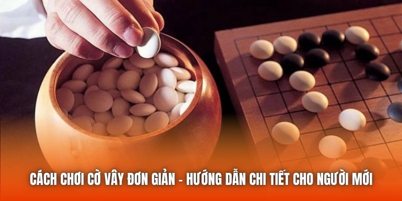 Cách Chơi Cờ Vây Đơn Giản - Hướng Dẫn Chi Tiết Cho Người Mới