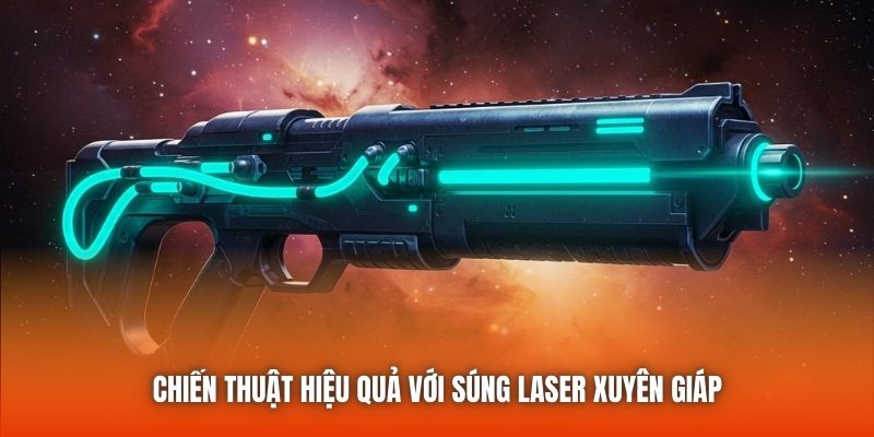 Chiến thuật hiệu quả với súng laser xuyên giáp