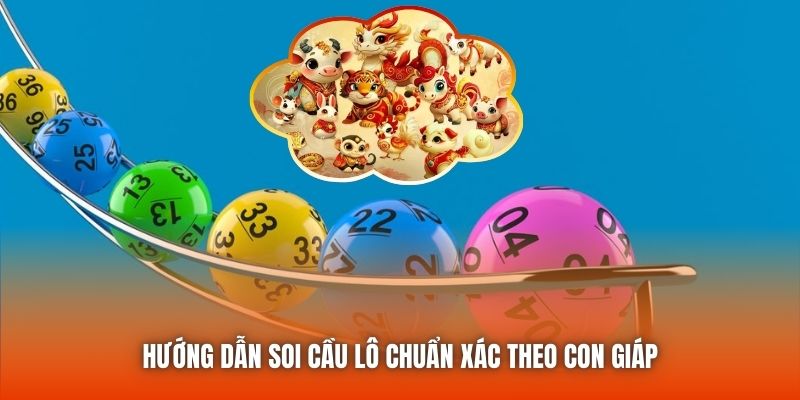 Hướng dẫn soi cầu lô chuẩn xác theo con giáp