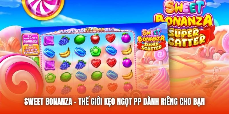 Sweet Bonanza | Thế Giới Kẹo Ngọt PP Dành Riêng Cho Bạn